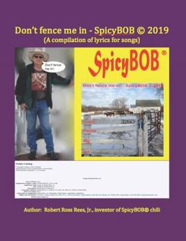 Don't Fence Me in - Spicybob (C) 2019: (a Compilation of Lyrics for Songs)