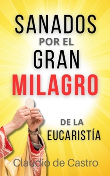 Paperback Sanados por el GRAN MILAGRO de la EucaristÍa: "No temas.Nunca te dejaré ni te desampararé". [Spanish] Book