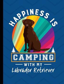 Paperback Happiness Is Camping With My Labrador Retriever: Chocolate Labrador Dog School Notebook 100 Pages Wide Ruled Paper Book