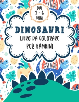 Dinosauri Libro Da Colorare Per Bambini Dai 3-6 Anni: pi? di 50 disegni di dinosauri da colorare tutti diversi, libro da colorare per bambini anti str