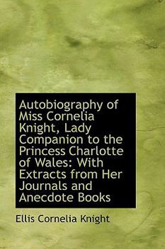 Paperback Autobiography of Miss Cornelia Knight, Lady Companion to the Princess Charlotte of Wales: With Extra Book
