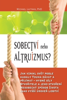 Sobectví nebo altruizmus?: Jak vznikl svet podle kabaly Touha dávat a prijímat - hybné síly Stvoritele a jeho stvorení Nesobecký zpusob zivota jako vyssí úroven lidství (Czech Edition)