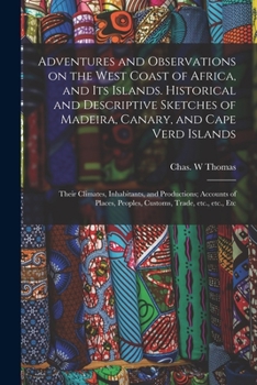 Paperback Adventures and Observations on the West Coast of Africa, and Its Islands. Historical and Descriptive Sketches of Madeira, Canary, and Cape Verd Island Book