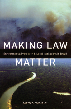 Hardcover Making Law Matter: Environmental Protection and Legal Institutions in Brazil Book