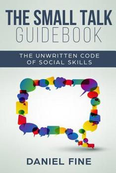 Paperback The Small Talk Guidebook: Master The Unwritten Code of Social Skills and How Simple Training Can Help You Connect Effortlessly With Anyone. Litt Book