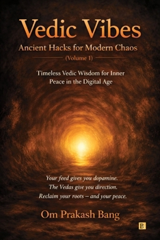 Vedic Vibes: Ancient Hacks for Modern Chaos (Volume 1): Timeless Vedic Wisdom for Inner Peace in the Digital Age