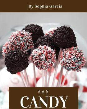 Candy 365: Enjoy 365 Days With Amazing Candy Recipes In Your Own Candy Cookbook! [Book 1]