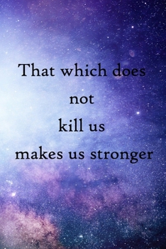 That which does not kill us makes us stronger: 100 Pages Lined Journal  Inspirational Quot Journal, Notebook, Diary, Composition Book
