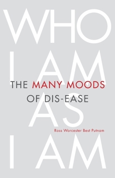 The Many Moods of Dis-Ease: Who I Am As I Am