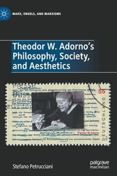 Theodor W. Adorno's Philosophy, Society, and Aesthetics (Marx, Engels, and Marxisms)