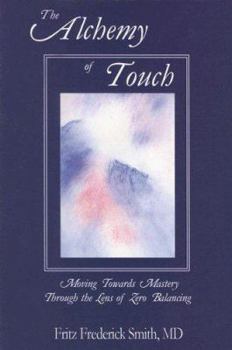 Paperback The Alchemy of Touch: Moving Towards Mastery Through the Lens of Zero Balancing Book