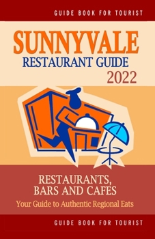 Paperback Sunnyvale Restaurant Guide 2022: Your Guide to Authentic Regional Eats in Sunnyvale, California (Restaurant Guide 2022) Book