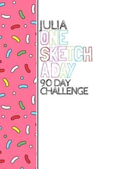 Paperback Julia: Personalized colorful sprinkles sketchbook with name: One sketch a day for 90 days challenge Book