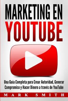 Paperback Marketing en YouTube: Una Guía Completa para Crear Autoridad, Generar Compromiso y Hacer Dinero a través de YouTube (Libro en Español/Youtub [Spanish] Book