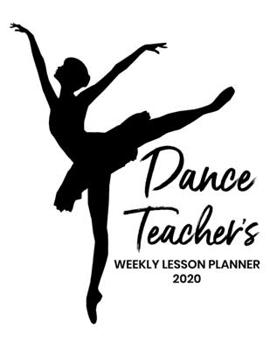 Dance Teacher's Weekly Lesson Planner: 2020 Weekly and Monthly Lesson Organizer for Dance Teachers - Teacher Agenda for Class Planning and Organizing ... White Cover Design (2020 Teacher Planners)