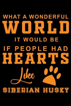 What A Wonderful World It Would Be If People Had Hearts Like Siberian Husky: Siberian Husky lined journal gifts. Lined Journal gifts For Siberian ... to build a stronger relationship with Dog!