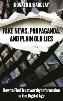 Paperback Fake News, Propaganda, and Plain Old Lies: How to Find Trustworthy Information in the Digital Age Book