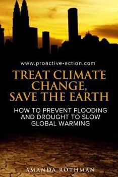 Paperback Treat Climate Change, Save the Earth: How to Prevent Flooding and Drought to Slow Global Warming Book