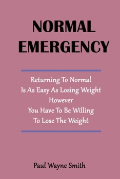 Paperback Normal Emergency: Returning To Normal Is As Easy As Losing Weight However You Have To Be Willing To Lose The Weight ! Book