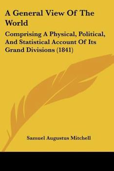 Paperback A General View Of The World: Comprising A Physical, Political, And Statistical Account Of Its Grand Divisions (1841) Book