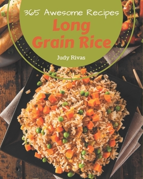 Paperback 365 Awesome Long Grain Rice Recipes: A Long Grain Rice Cookbook You Will Need Book