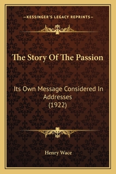 The Story of The Passion: Its Own Message Considered in Addresses