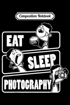 Paperback Composition Notebook: Eat Sleep Photography - Photographer Photo Shot Camera Gift Journal/Notebook Blank Lined Ruled 6x9 100 Pages Book