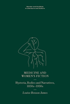 Medicine and Women's Fiction: Hysteria, Bodies and Narratives, 1850s to 1930s (Gender and the Body in Literature and Culture)
