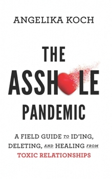 Paperback The Asshole Pandemic: A Field Guide to ID'ing, Deleting, and Healing from Toxic Relationships Book