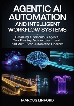 Paperback Agentic AI Automation and Intelligent Workflow Systems: Designing Autonomous Agents, Task Planning Architectures, and Multi-Step Automation Pipelines ... Infrastructure, and Model Adaptation) Book