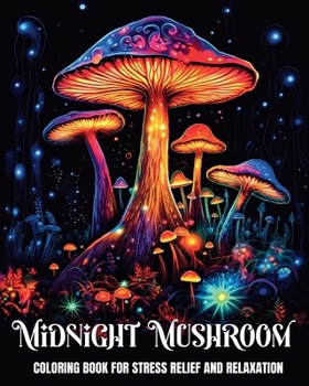 Paperback Midnight Mushroom Coloring Book for Stress Relief and Relaxation: Fantasy Coloring Pages for Teens and Adults Featuring Magical Mushrooms Book