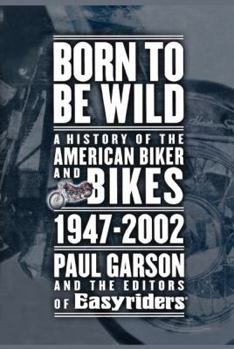Paperback Born to Be Wild: A History of the American Biker and Bikes 1947-2002 Book