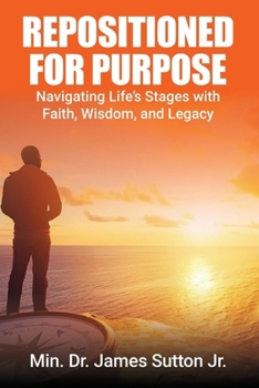 Paperback Repositioned for Purpose: Navigating Life's Stages with Faith, Wisdom, and Legacy Book