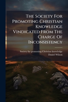 Paperback The Society For Promoting Christian Knowledge Vindicated From The Charge Of Inconsistency Book