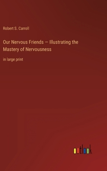 Hardcover Our Nervous Friends - Illustrating the Mastery of Nervousness: in large print Book
