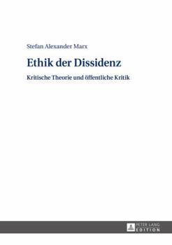 Ethik Der Dissidenz: Kritische Theorie Und Oeffentliche Kritik