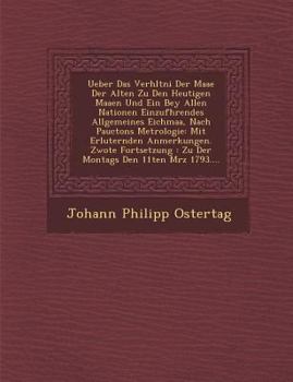 Ueber Das Verh�ltni� Der Maa�e Der Alten Zu Den Heutigen Maa�en Und Ein Bey Allen Nationen Einzuf�hrendes Allgemeines Eichmaa�, Nach Pauctons Metrologie: Mit Erl�uternden Anmerkungen. Zwote Fortsetzun