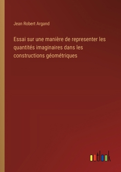 Paperback Essai sur une manière de representer les quantités imaginaires dans les constructions géométriques [French] Book