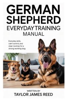 German Shepherd Everyday Training Manual: Everyday skills, calm control, and clear routines for a strong working dog