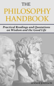Paperback The Philosophy Handbook: Practical Readings and Quotations on Wisdom and the Good Life Book