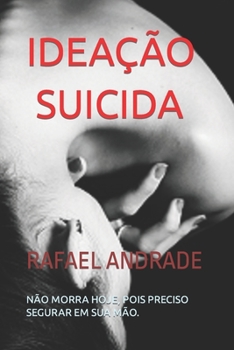 Paperback Ideação Suicida: Não Morra Hoje, Pois Preciso Segurar Em Sua Mão. [Portuguese] Book