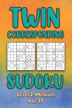 Paperback Twin Corresponding Sudoku Level 2: Medium Vol. 37: Play Twin Sudoku With Solutions Grid Medium Level Volumes 1-40 Sudoku Variation Travel Friendly Pap Book
