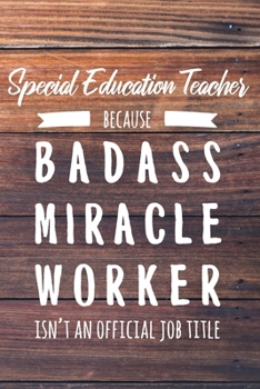 Special Education Teacher Because Badass Miracle Worker Isn't an Official Job Title: 6x9" Lined Wood Matte Cover Notebook/Journal Funny Gift Idea For ... Educators, Principals, Teacher Appreciation