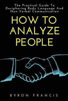 Paperback How To Analyze People: The Practical Guide To Deciphring Body Language And Non-Verbal Communication Book