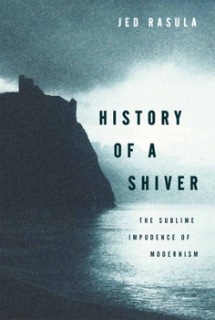 Hardcover History of a Shiver: The Sublime Impudence of Modernism Book