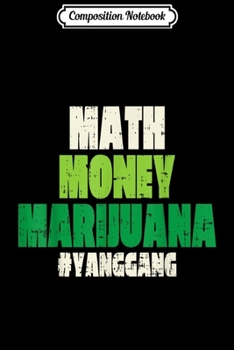 Composition Notebook: Math Money Marijuana Funny Weed 420 Yang For President 2020 Journal/Notebook Blank Lined Ruled 6x9 100 Pages
