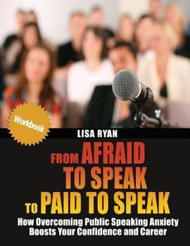 Paperback From Afraid to Speak to Paid to Speak: How Overcoming Public Speaking Anxiety Boosts Your Confidence and Career Workbook Book