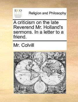 Paperback A criticism on the late Reverend Mr. Holland's sermons. In a letter to a friend. Book