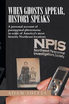 Paperback When Ghosts Appear, History Speaks: A Personal Account of Paranormal Phenomena in Some of America's Most Historic Northeast Locations Book