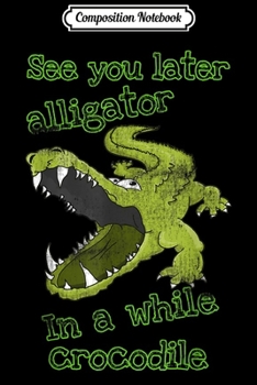 Composition Notebook: Funny See You Later Alligator In a While Crocodile  Journal/Notebook Blank Lined Ruled 6x9 100 Pages